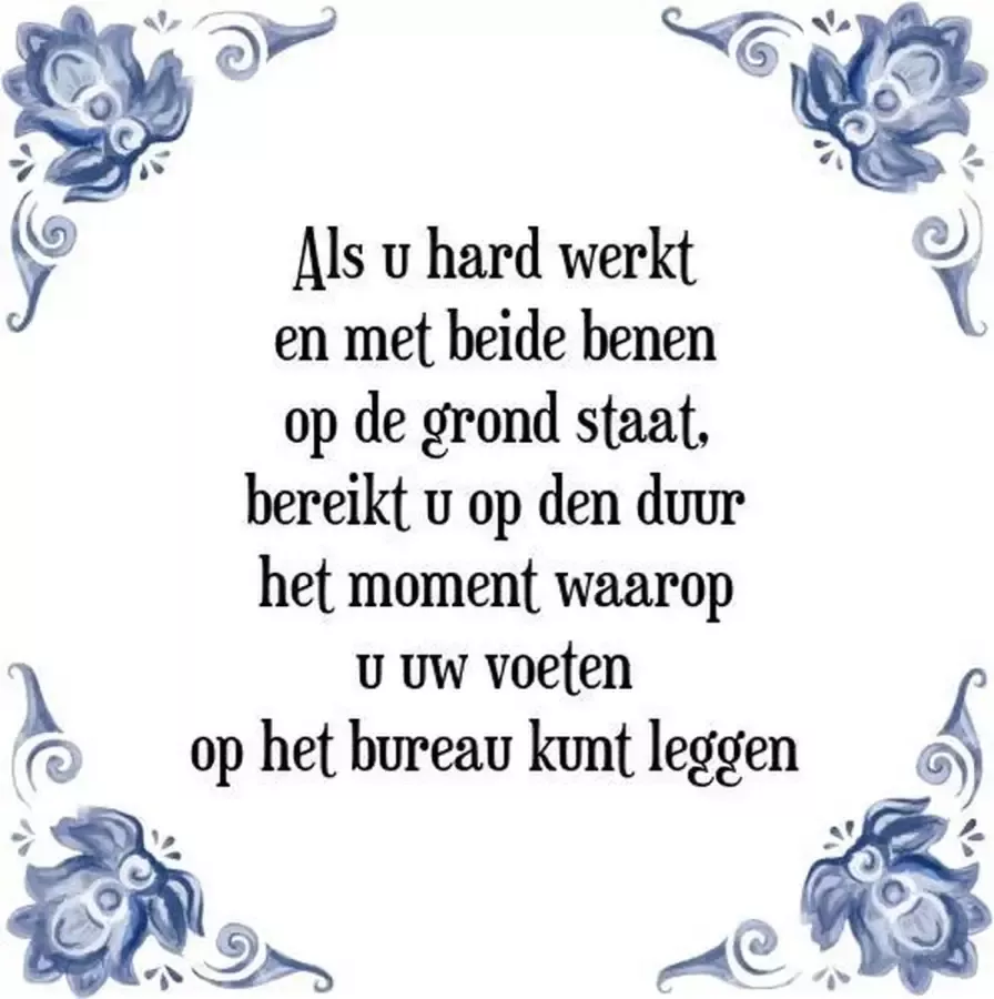 Tegeltje met Spreuk (Tegeltjeswijsheid): Als u hard werkt en met beide benen op de grond staat bereikt u op den duur het moment waarop u uw voeten op het bureau kunt leggen + Kado verpakking & Plakhanger