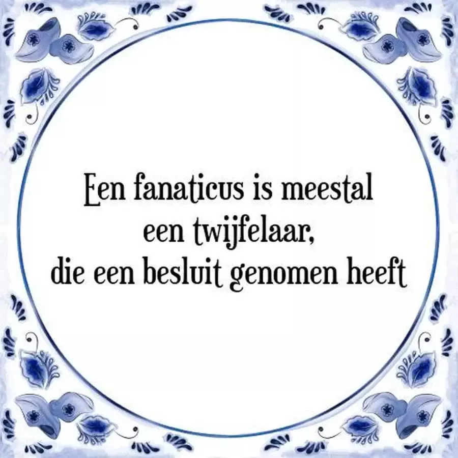 Tegeltje met Spreuk (Tegeltjeswijsheid): Een fanaticus is meestal een twijfelaar die een besluit genomen heeft + Kado verpakking & Plakhanger