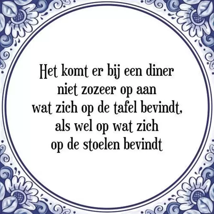 Tegeltje met Spreuk (Tegeltjeswijsheid): Het komt er bij een diner niet zozeer op aan wat zich op de tafel bevindt als wel op wat zich op de stoelen bevindt + Kado verpakking & Plakhanger