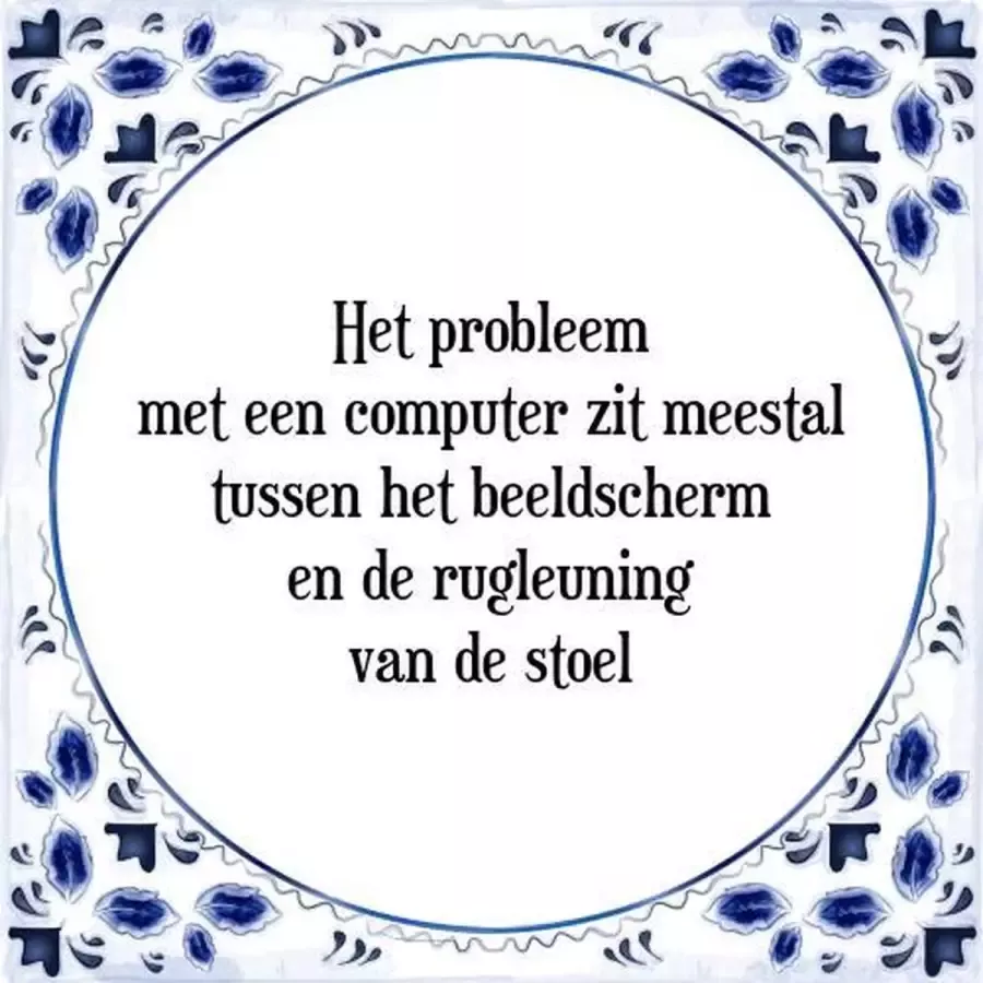 Tegeltje met Spreuk (Tegeltjeswijsheid): Het probleem met een computer zit meestal tussen het beeldscherm en de rugleuning van de stoel + Kado verpakking & Plakhanger