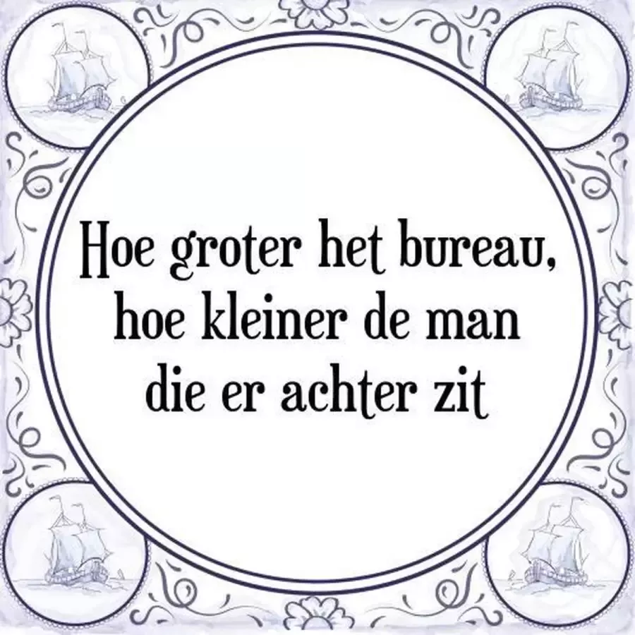 Tegeltje met Spreuk (Tegeltjeswijsheid): Hoe groter het bureau hoe kleiner de man die er achter zit + Kado verpakking & Plakhanger