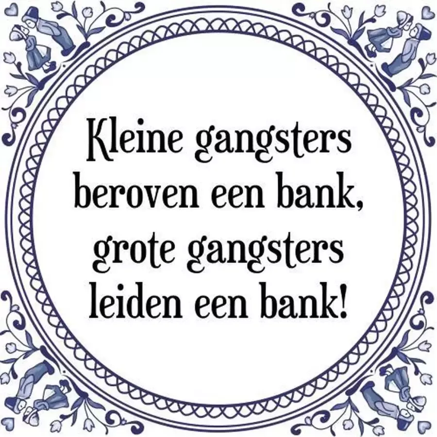 Tegeltje met Spreuk (Tegeltjeswijsheid): Kleine gangsters beroven een bank grote gangsters leiden een bank! + Kado verpakking & Plakhanger