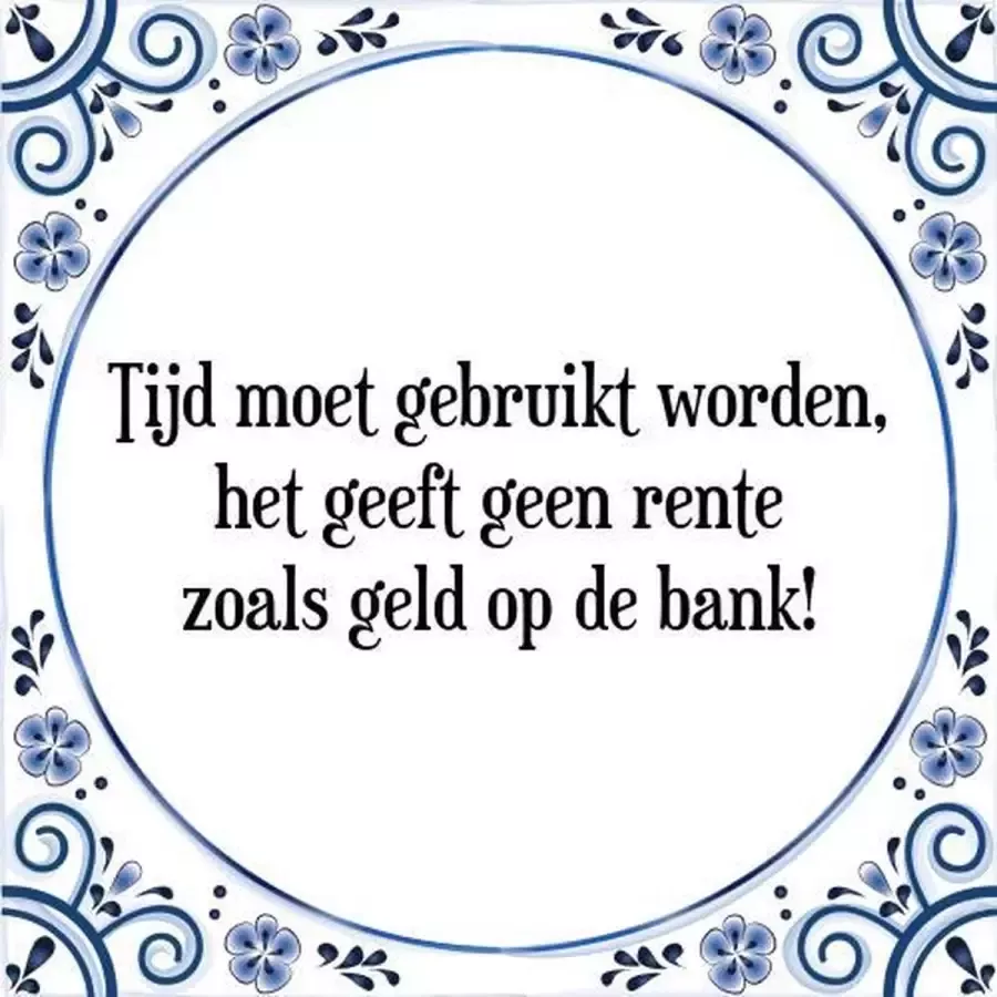 Tegeltje met Spreuk (Tegeltjeswijsheid): Tijd moet gebruikt worden het geeft geen rente zoals geld op de bank! + Kado verpakking & Plakhanger