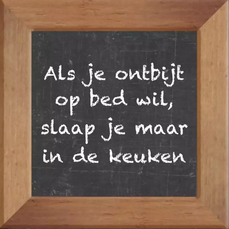 Wijsheden op krijtbord tegel over Overig met spreuk :Als je ontbijt op bed wil slaap je maar in de keuken