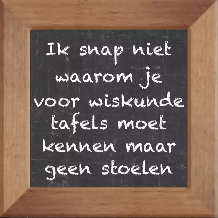 Wijsheden op krijtbord tegel over School met spreuk :Ik snap niet waarom je voor wiskunde tafels moet kennen maar geen stoelen