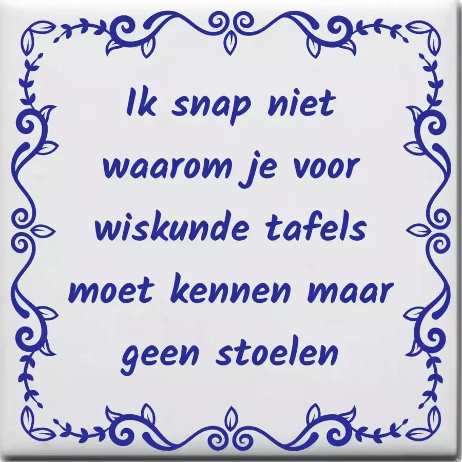 Wijsheden tegeltje met spreuk over School: Ik snap niet waarom je voor wiskunde tafels moet kennen maar geen stoelen